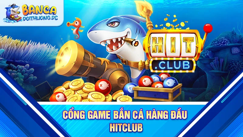 cong-game-ban-ca-hang-dau-hitclub