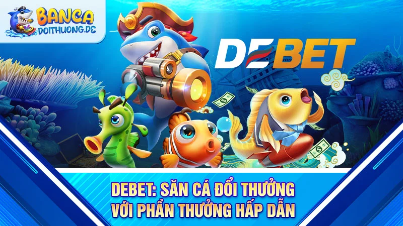 debet-san-ca-doi-thuong-voi-phan-thuong-hap-dan